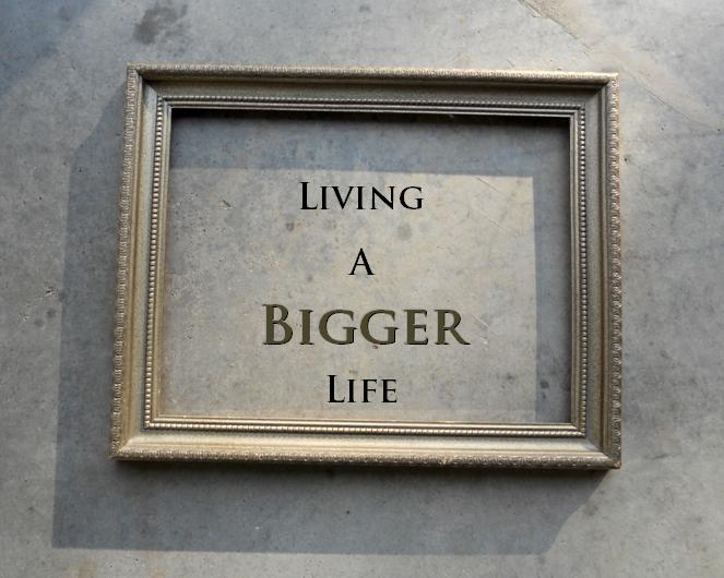 Living a bigger life